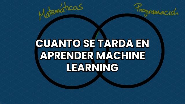 Cuanto Se Tarda En Aprender Machine Learning