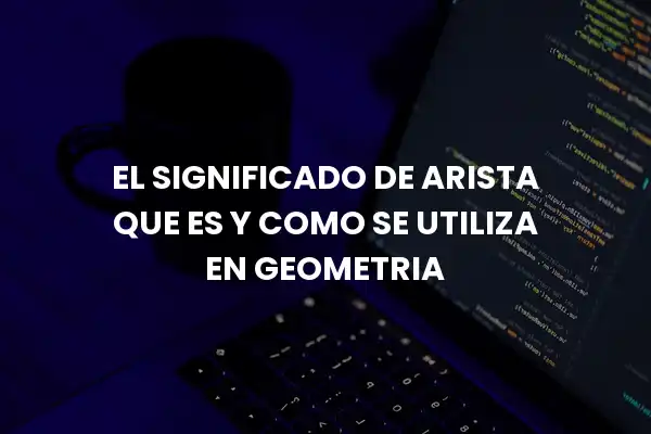 El Significado De Arista Que Es Y Como Se Utiliza En Geometria