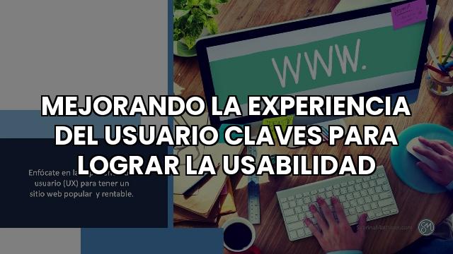 Mejorando La Experiencia Del Usuario Claves Para Lograr La Usabilidad