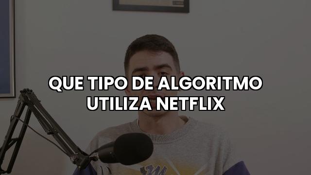 Que Tipo De Algoritmo Utiliza Netflix
