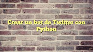 Crear un bot de Twitter con Python