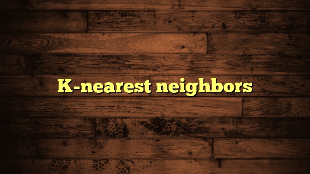 K-nearest neighbors